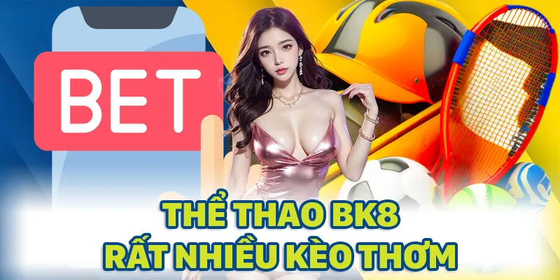 Thể thao BK8 là nơi hội viên dễ dàng bắt kèo thơm