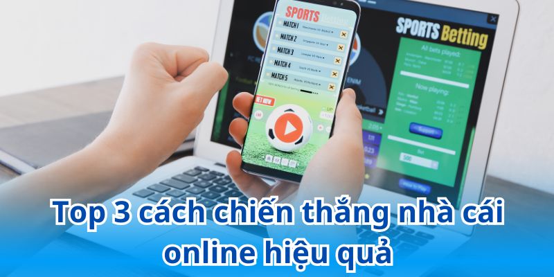 Bỏ túi 3 cách chiến thắng nhà cái online lên đến 99%