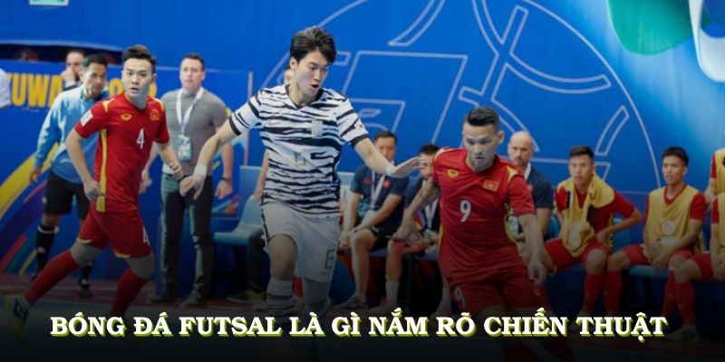 Bóng đá Futsal là gì, nắm rõ chiến thuật để cược hiệu quả