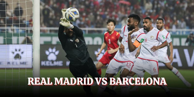 Real Madrid vs Barcelona đỉnh cao của bóng đá