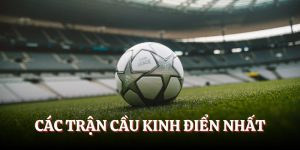 Các trận cầu kinh điển nhất