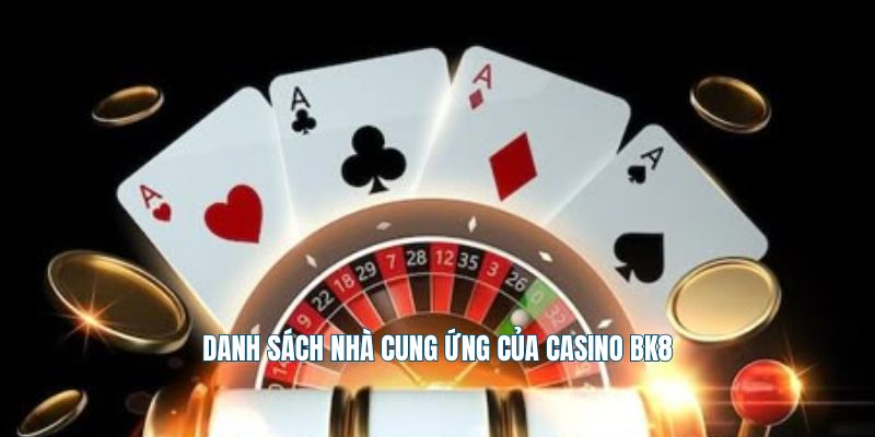 Danh sách nhà cung ứng của casino Bk8