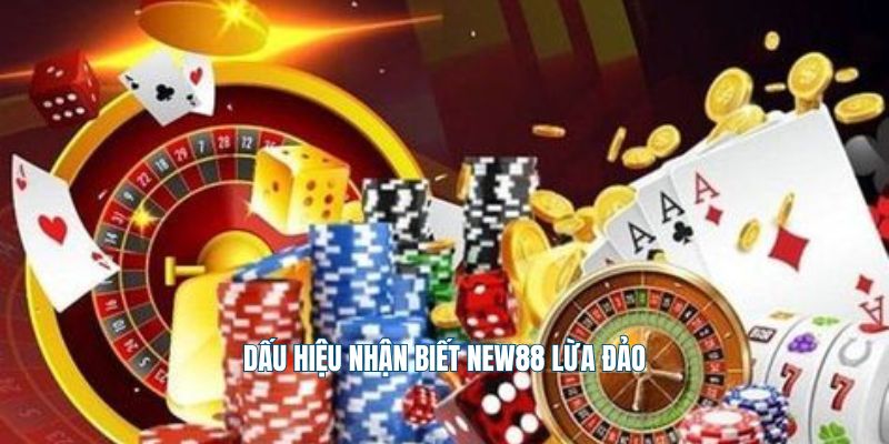 Dấu hiệu nhận biết new88 lừa đảo