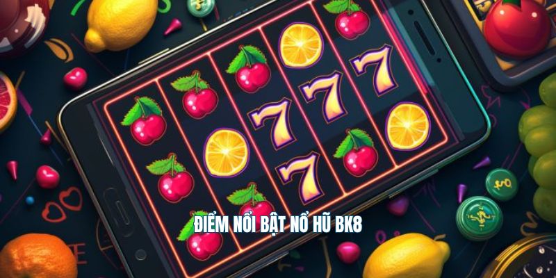 Điểm nổi bật nổ hũ Bk8
