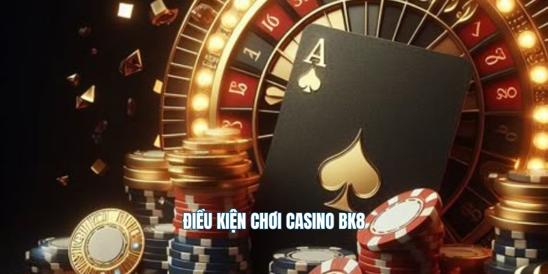 Điều kiện chơi casino Bk8