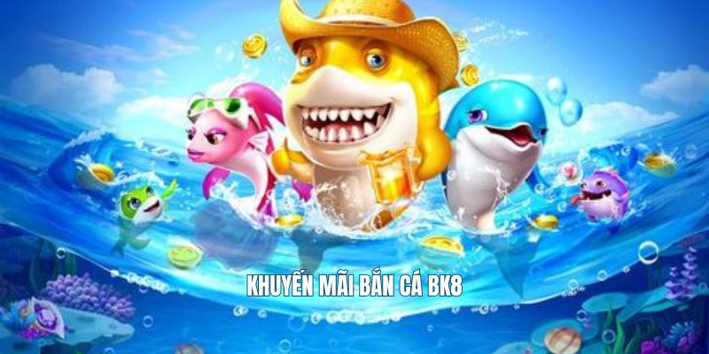 Khuyến mãi bắn cá Bk8