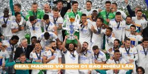 Real Madrid vô địch C1 bao nhiêu lần