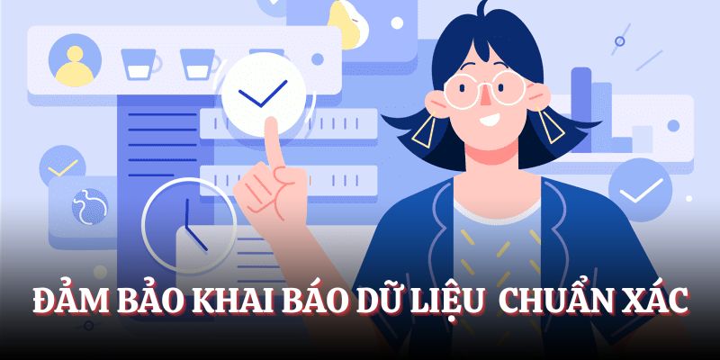 Đảm bảo khai báo dữ liệu chuẩn xác