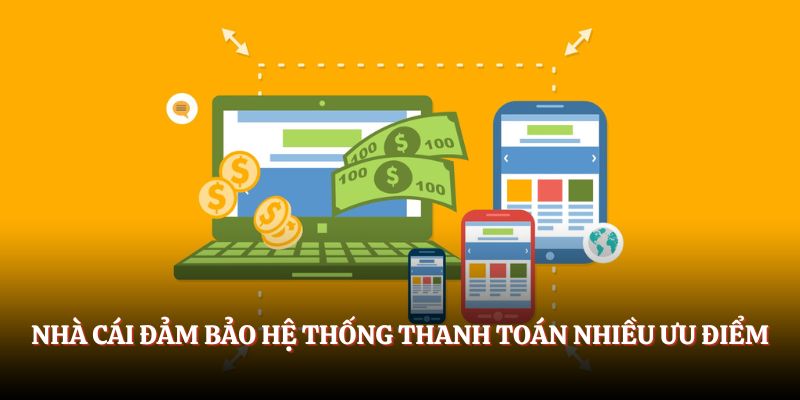 Nhà cái đảm bảo hệ thống thanh toán nhiều ưu điểm