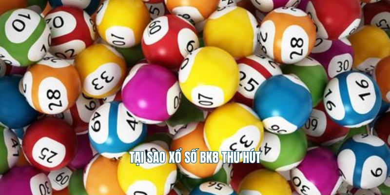 Tại sao xổ số Bk8 thu hút